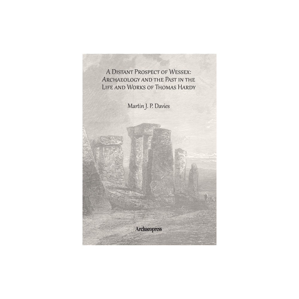 Archaeopress A Distant Prospect of Wessex: Archaeology and the Past in the Life and Works of Thomas Hardy. (häftad, eng)