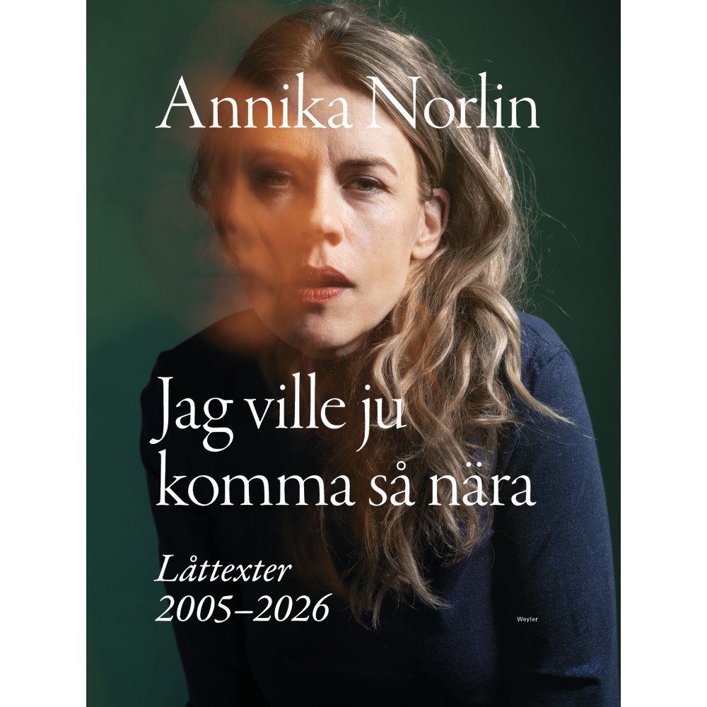 Annika Norlin Jag ville ju komma så nära : Låttexter 2005-2026 (inbunden)