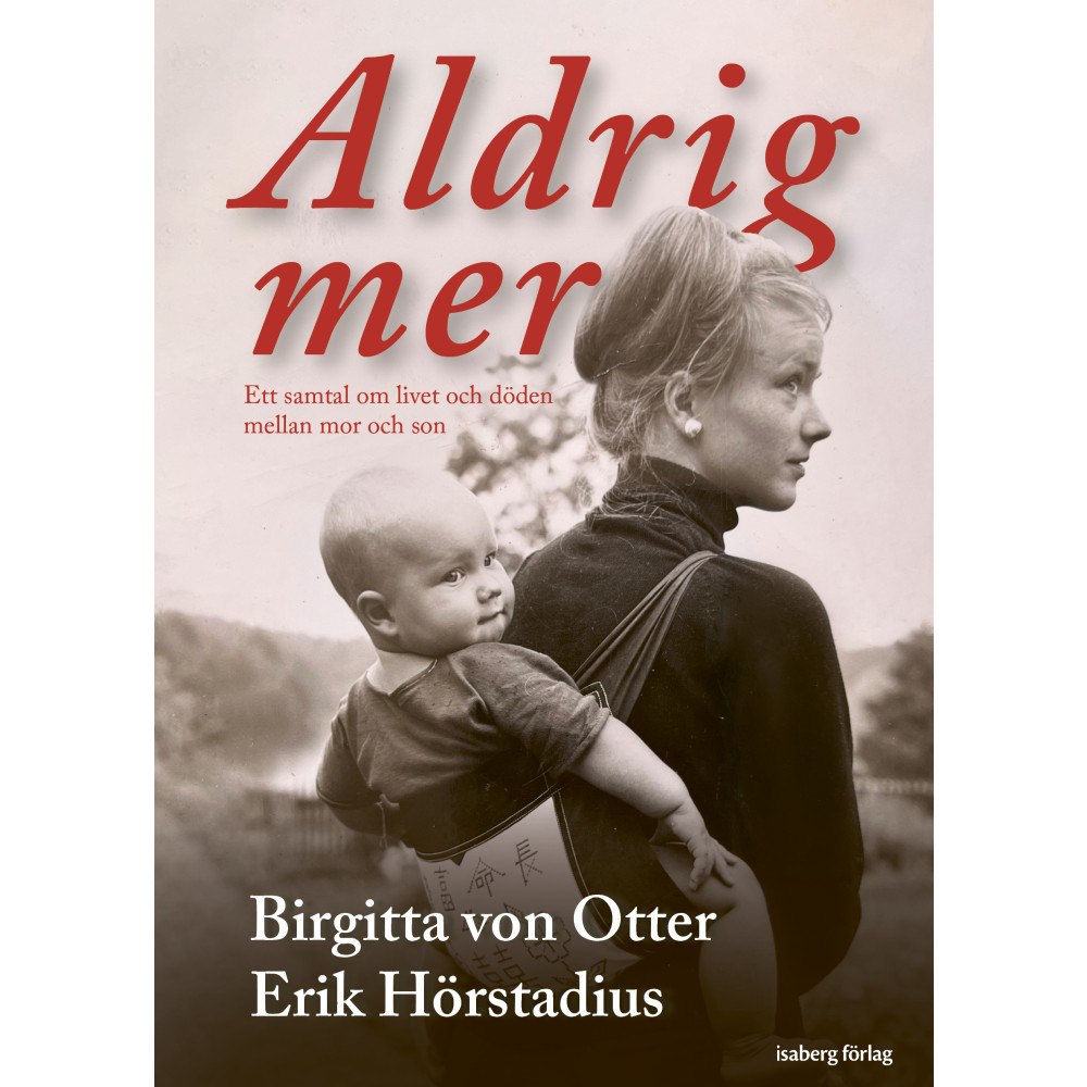 Birgitta von Otter Aldrig mer : ett samtal om livet och döden mellan mor och son (inbunden)