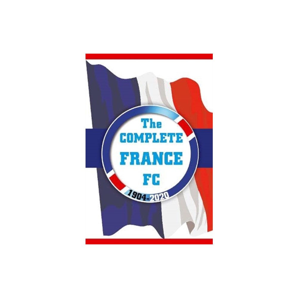 Soccer Books Ltd The Complete France FC 1904-2020 (häftad, eng)