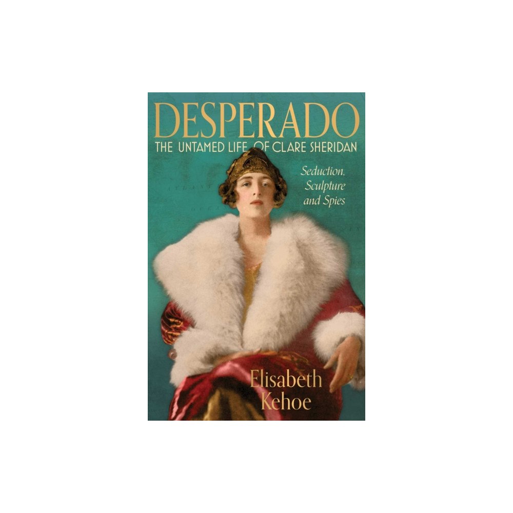 Unicorn Publishing Group Desperado: The Untamed Life of Clare Sheridan (inbunden, eng)