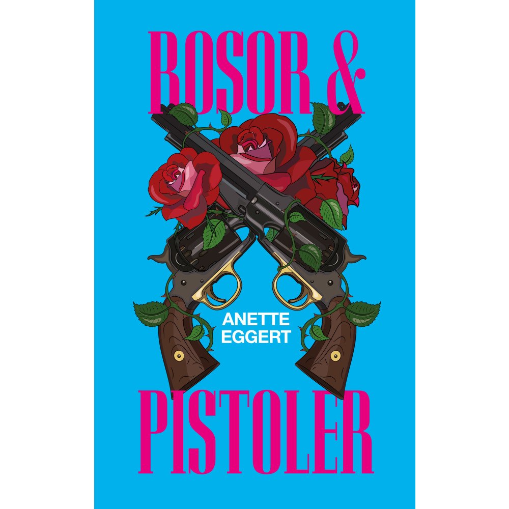 Anette Eggert Rosor & pistoler (inbunden)