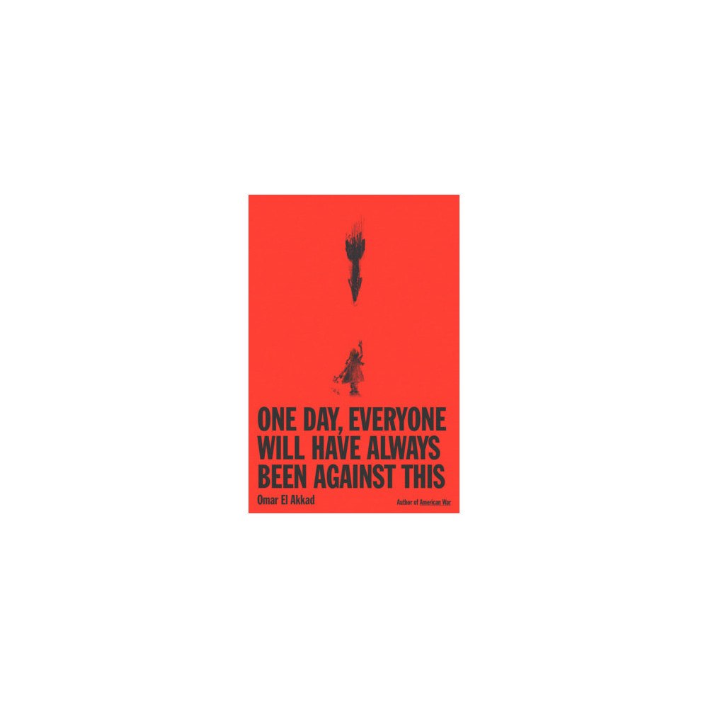 Omar El Akkad One Day, Everyone Will Have Always Been Against This (pocket, eng)