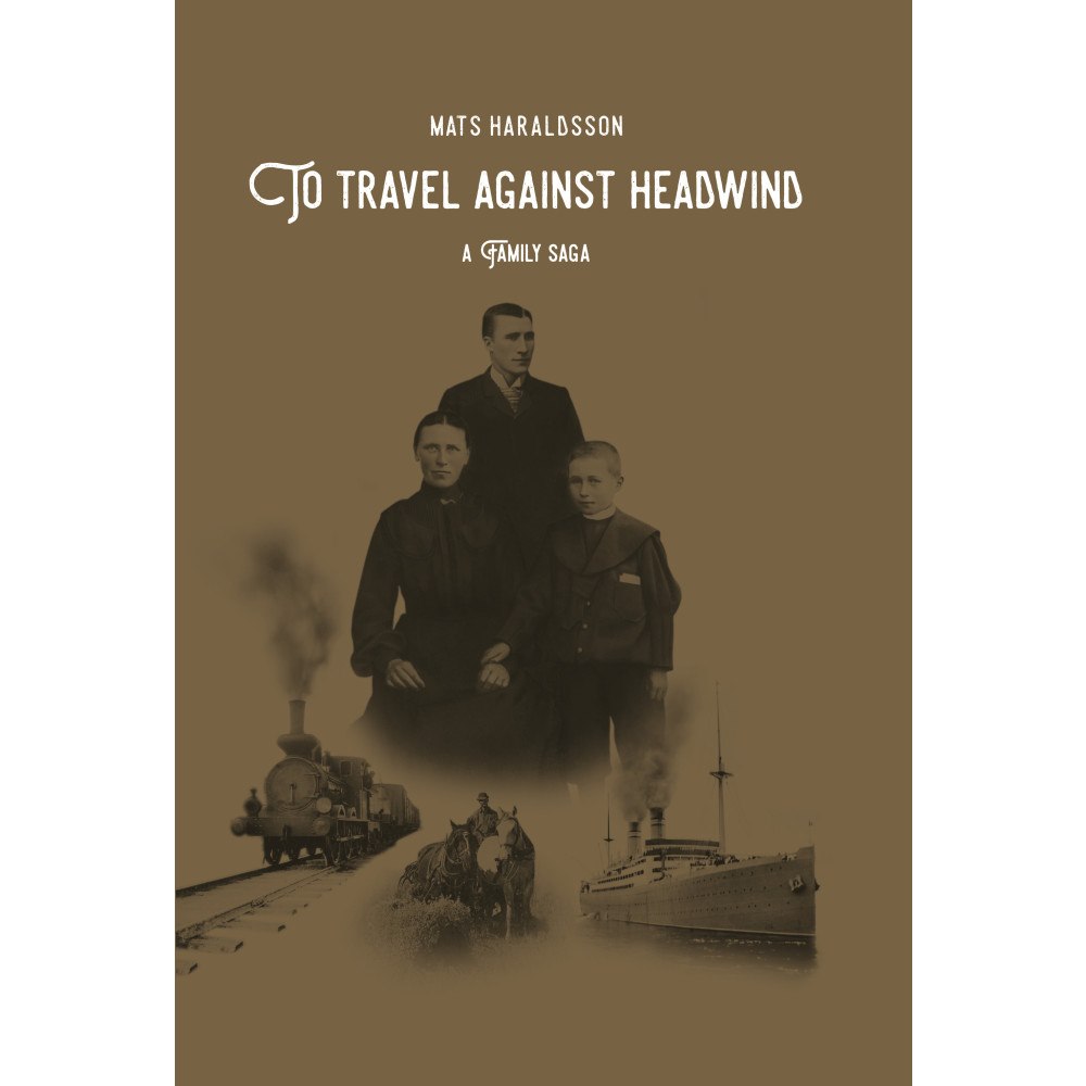 Mats Haraldsson To Travel Against Headwind: A Family Saga (inbunden, eng)