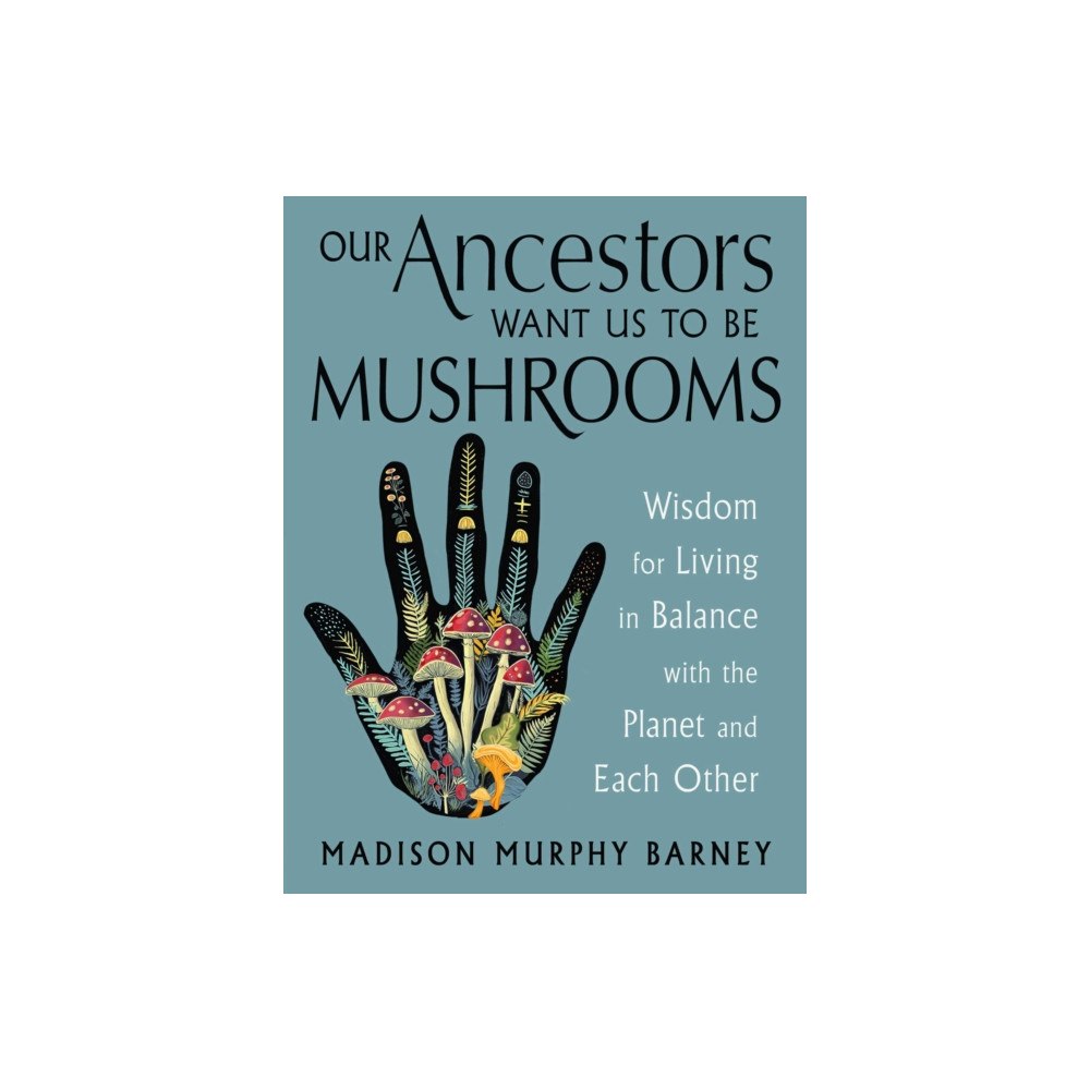 Red Wheel/Weiser Our Ancestors Want Us to Be Mushrooms (häftad, eng)