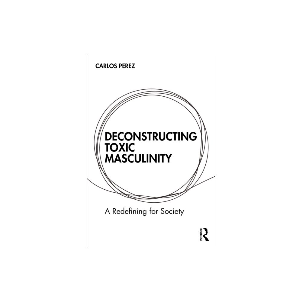 Taylor & francis ltd Deconstructing Toxic Masculinity (häftad, eng)