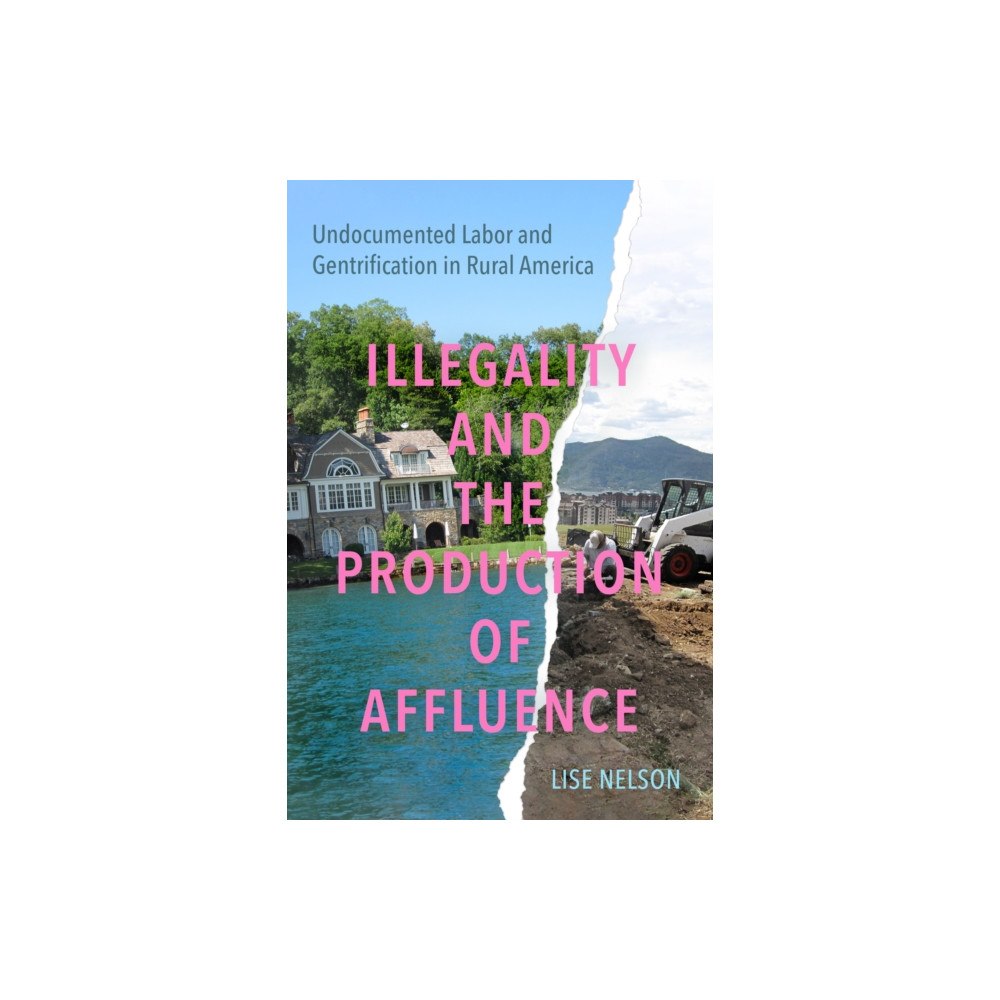 University of california press Illegality and the Production of Affluence – Undocumented Labor and Gentrification in Rural America (häftad, eng)