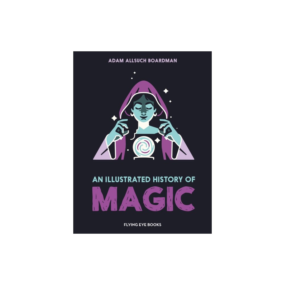 Flying Eye Books An Illustrated History of Magic (inbunden, eng)