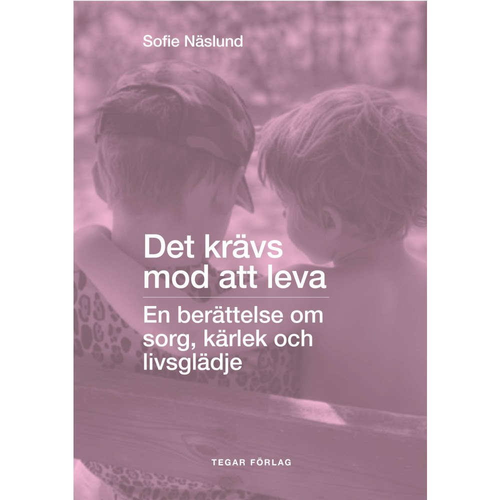 Sofie Näslund Det krävs mod att leva: En berättelse om sorg, kärlek och livsglädje (häftad)