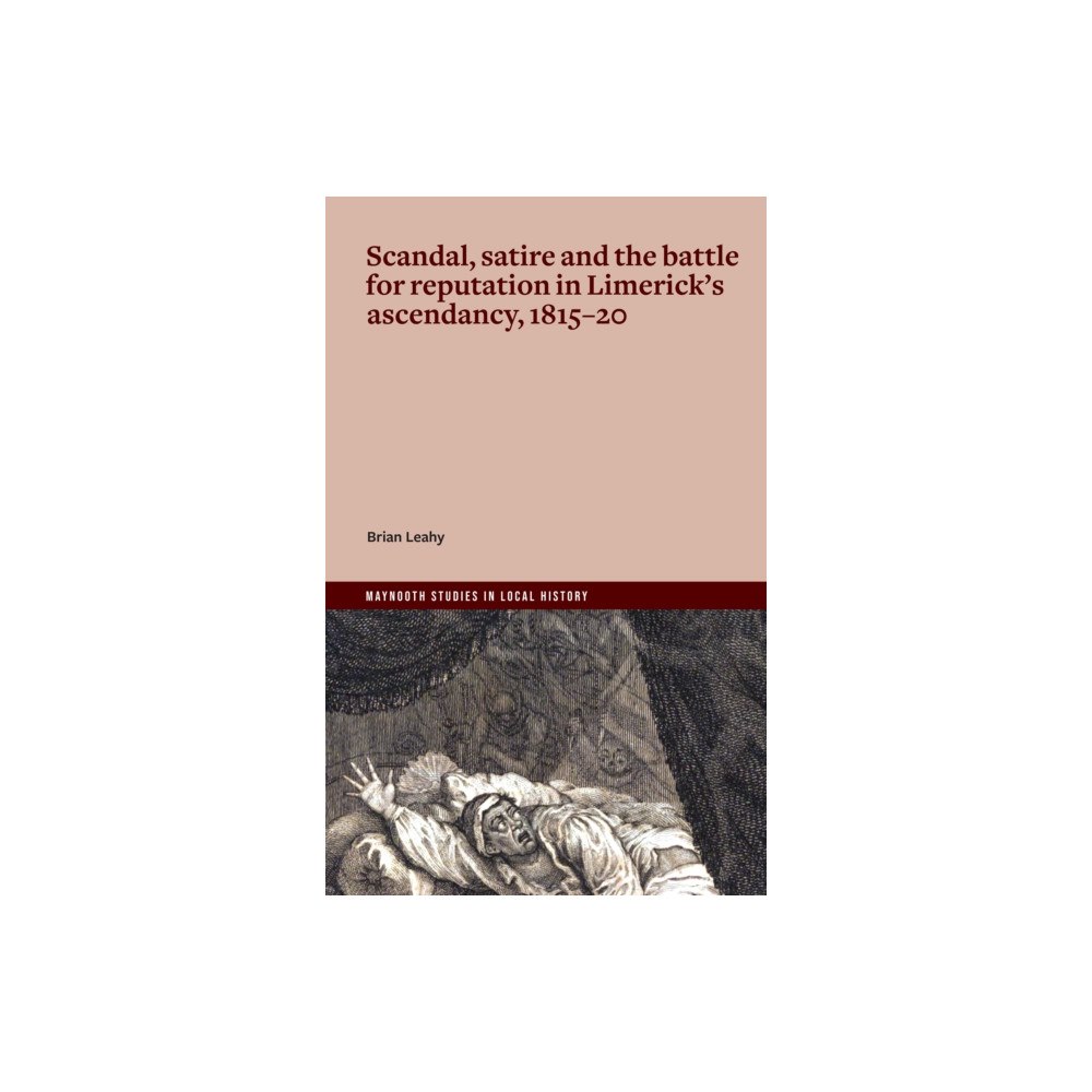 Four Courts Press Ltd Scandal, satire and the battle for reputation in Limerick's ascendancy, 1815-20 (häftad, eng)