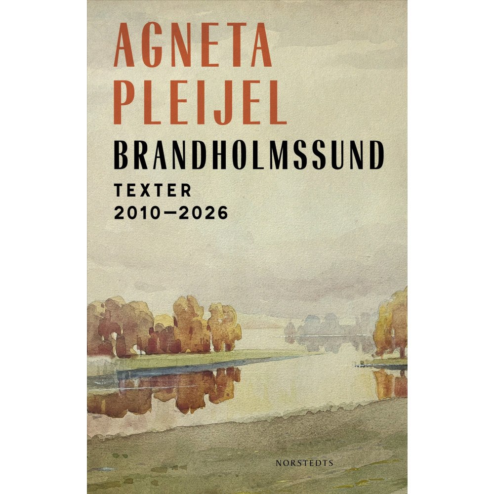 Agneta Pleijel Brandholmssund : Texter 2010–2026 (inbunden)