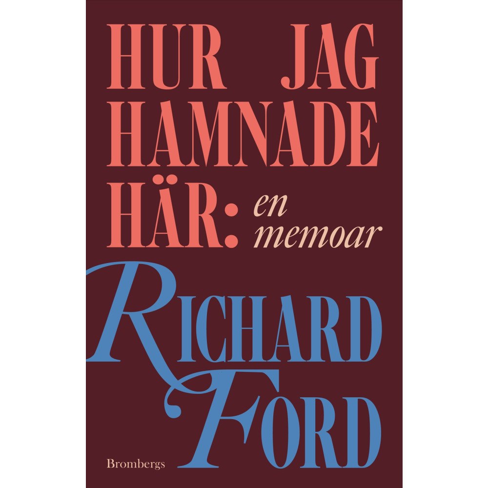 Richard Ford Hur jag hamnade här : En memoar (inbunden)