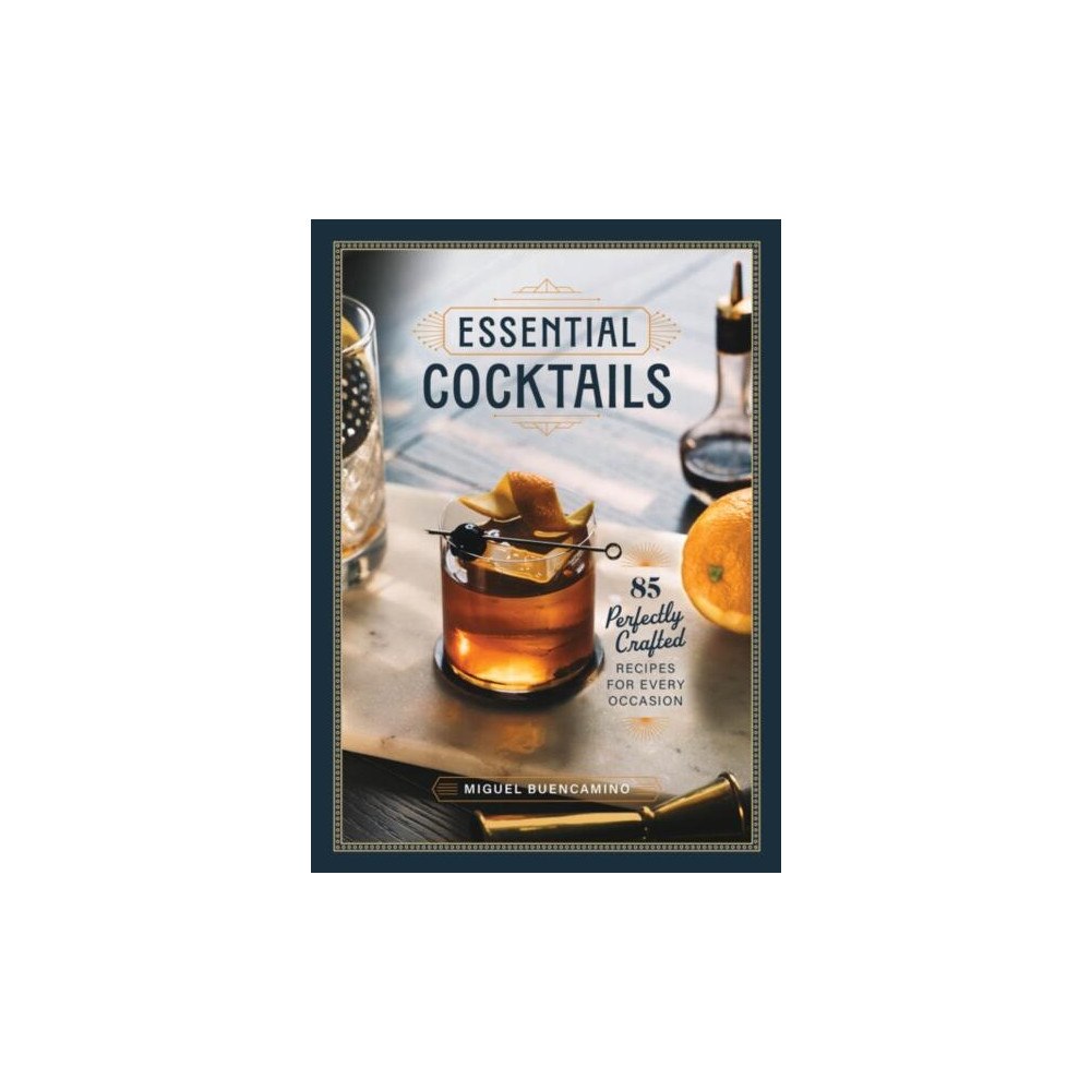 Buencamino Miguel Essential Cocktails: 85 Perfectly Crafted Recipes for Every Occasion (inbunden, eng)