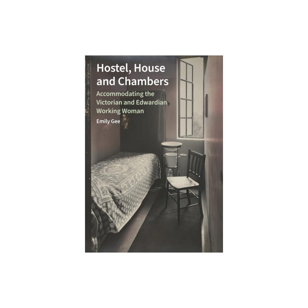Liverpool University Press Hostel, House and Chambers – Accommodating the Victorian and Edwardian Working Woman (inbunden, eng)