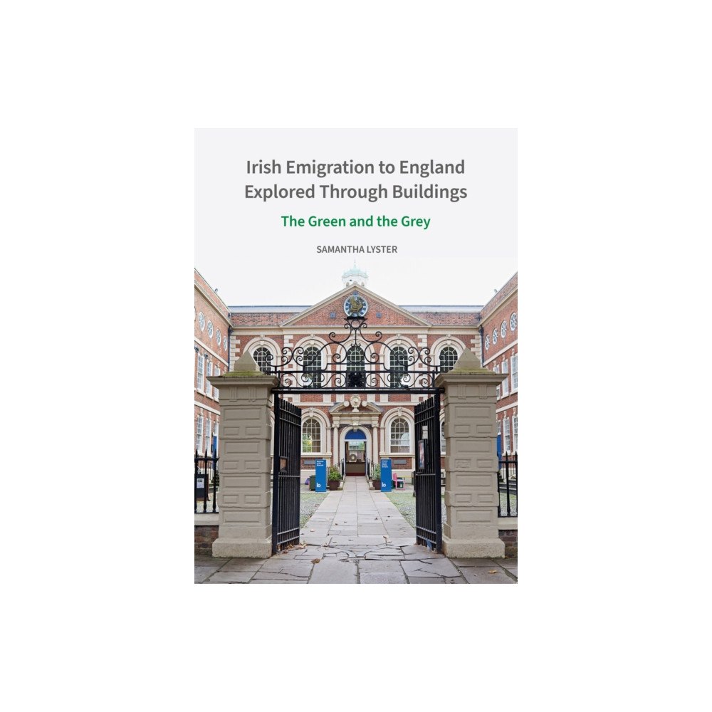 Liverpool University Press Irish Emigration to England Explored Through Bui – The Green and the Grey (inbunden, eng)