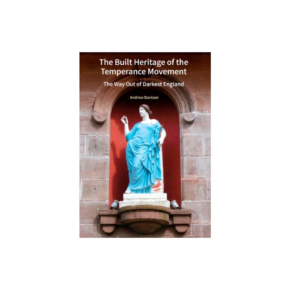 Liverpool University Press The Built Heritage of the Temperance Movement – The Way Out of Darkest England (inbunden, eng)