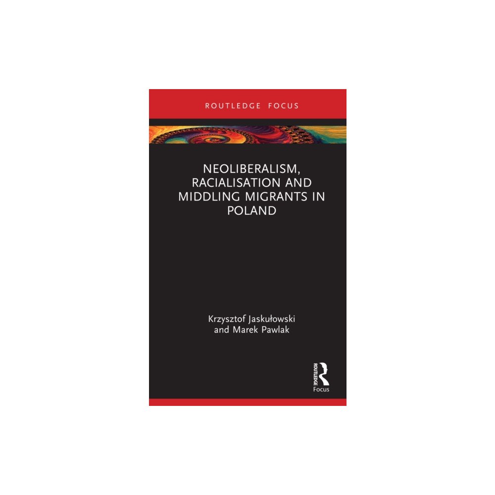 Taylor & francis ltd Neoliberalism, Racialisation and Middling Migrants in Poland (inbunden, eng)