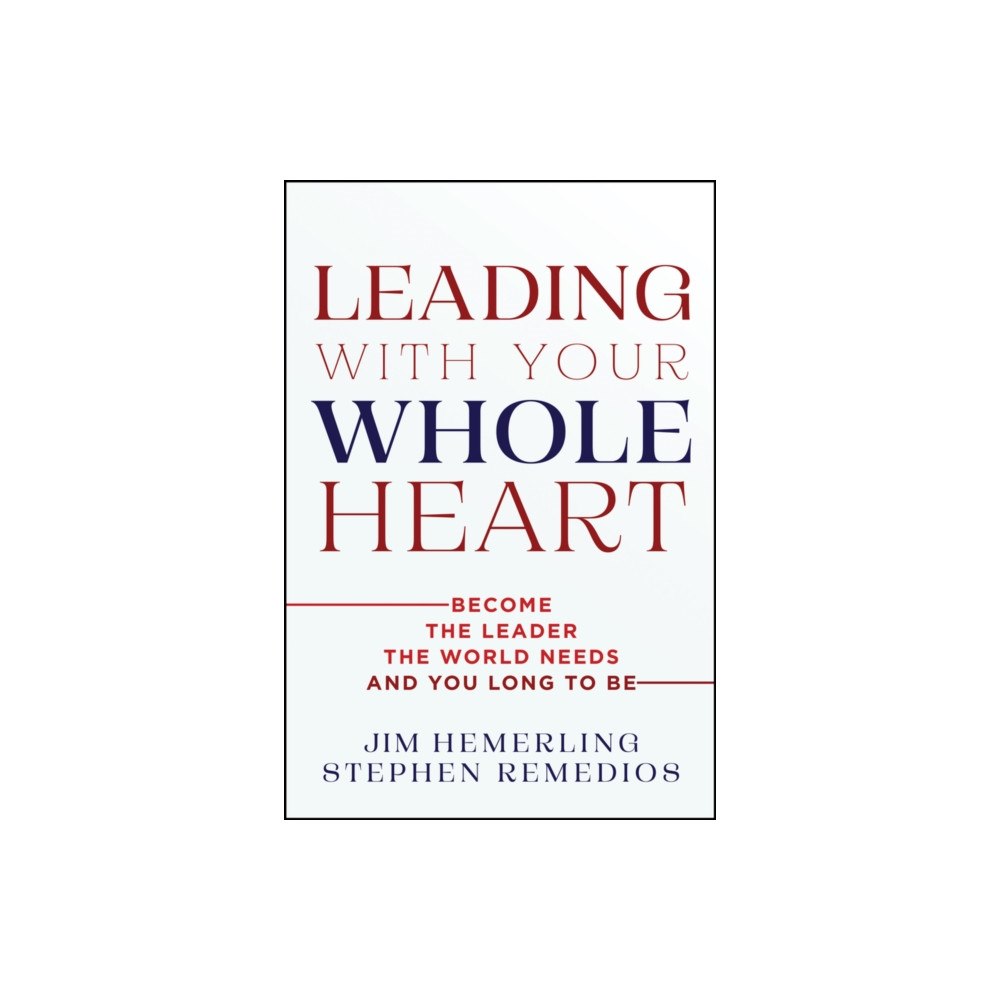 John Wiley & Sons Inc Leading With Your Whole Heart (inbunden, eng)