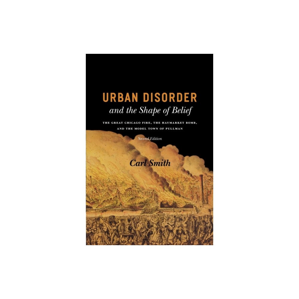 The university of chicago press Urban Disorder and the Shape of Belief – The Great Chicago Fire, the Haymarket Bomb, and the Model Town of Pullman, Seco...