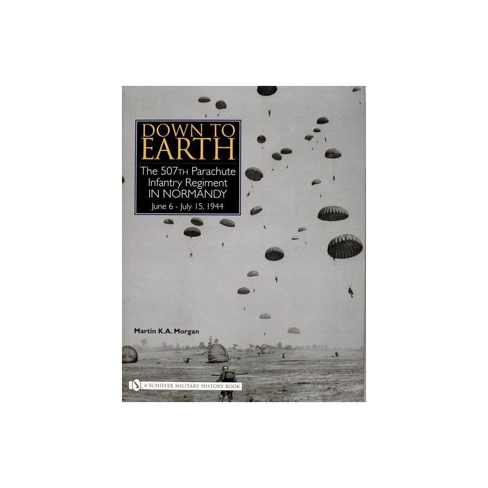 Martin K. A. Morgan Down to earth - the 507th parachute infantry regiment in normandy (inbunden, eng)
