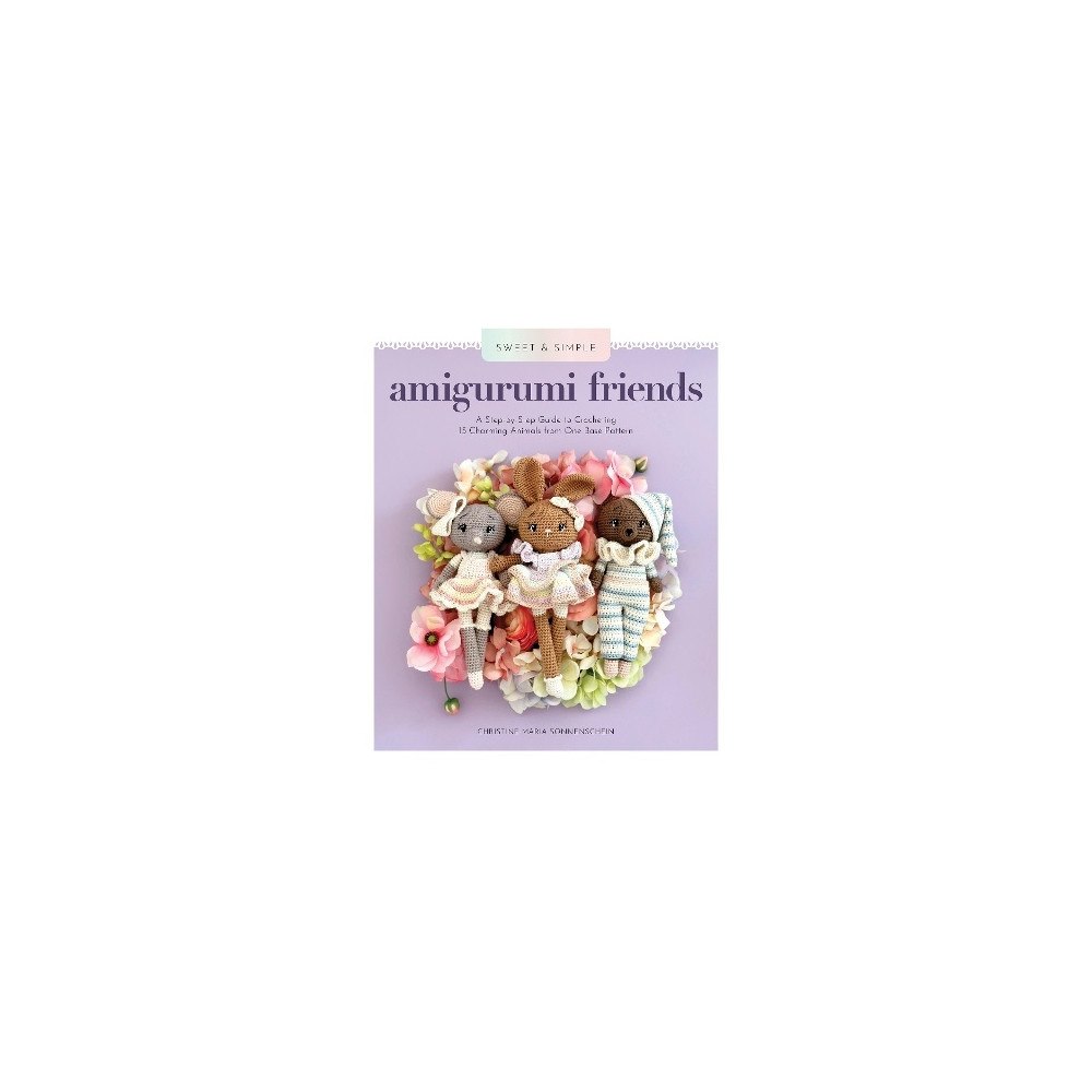 Christine Maria Sonnenschein Sweet and Simple Amigurumi Friends: A Step-by-Step Guide to Crocheting 15 Charming Animals from One Base Pattern (häftad...