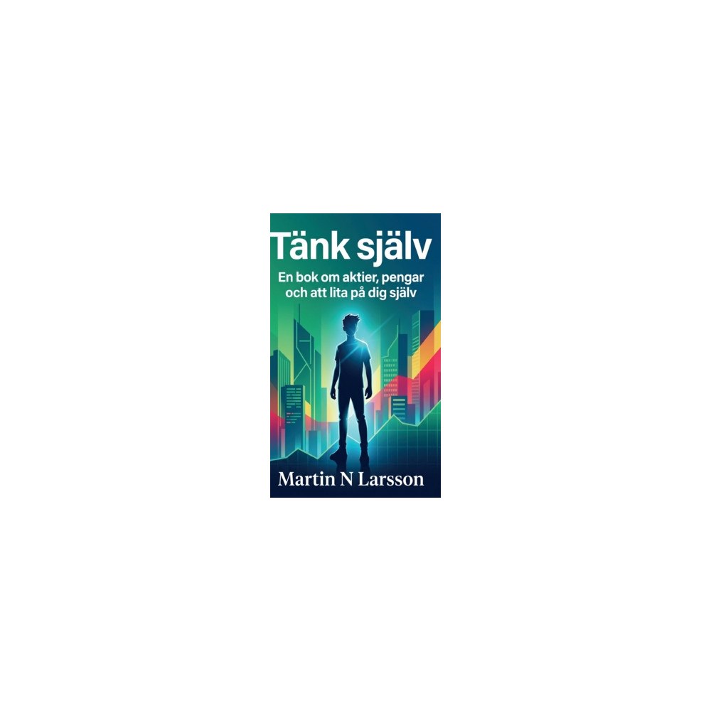 Martin N Larsson Tänk själv : En bok om aktier, pengar och att lita på dig själv (inbunden)