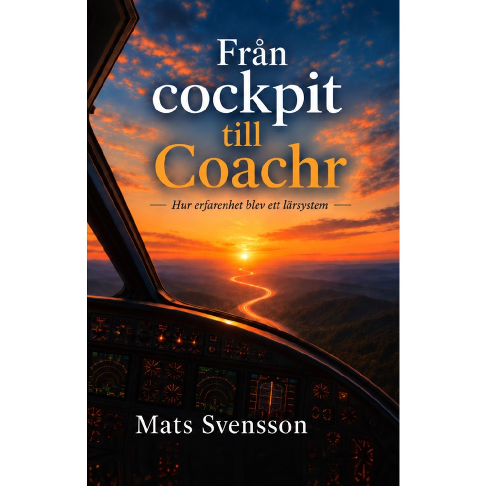 Mats Svensson Från cockpit till Coachr : hur erfarenhet blev ett lärsystem (häftad)