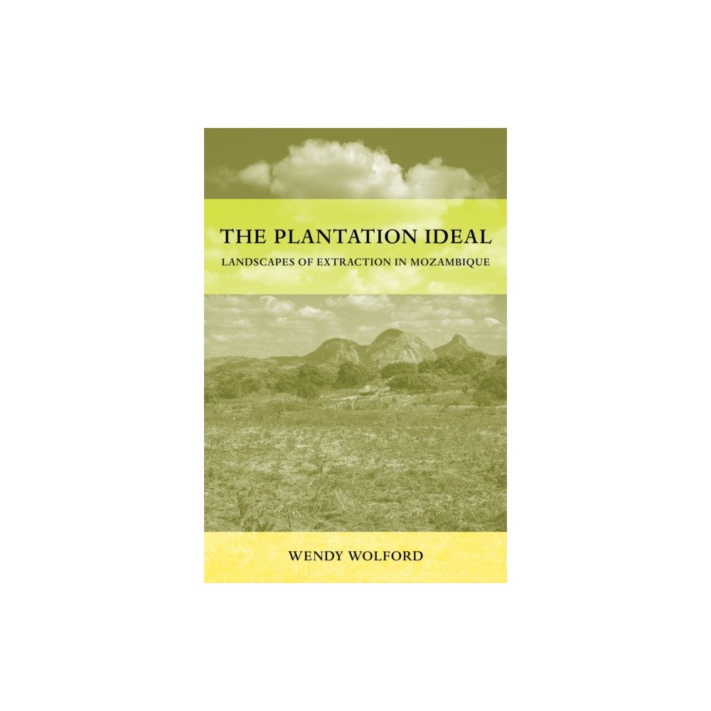 University of california press The Plantation Ideal – Landscapes of Extraction in Mozambique (häftad, eng)