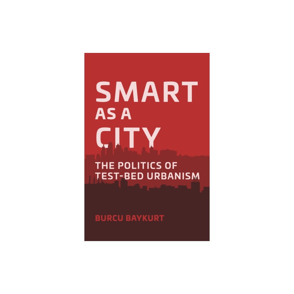 University of california press Smart as a City – The Politics of Test–Bed Urbanism (häftad, eng)