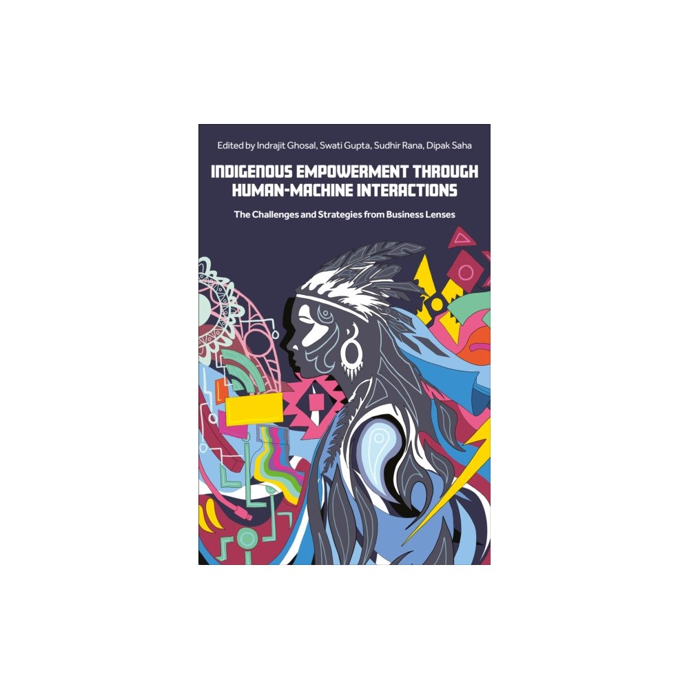 Emerald Publishing Limited Indigenous Empowerment through Human-Machine Interactions (inbunden, eng)