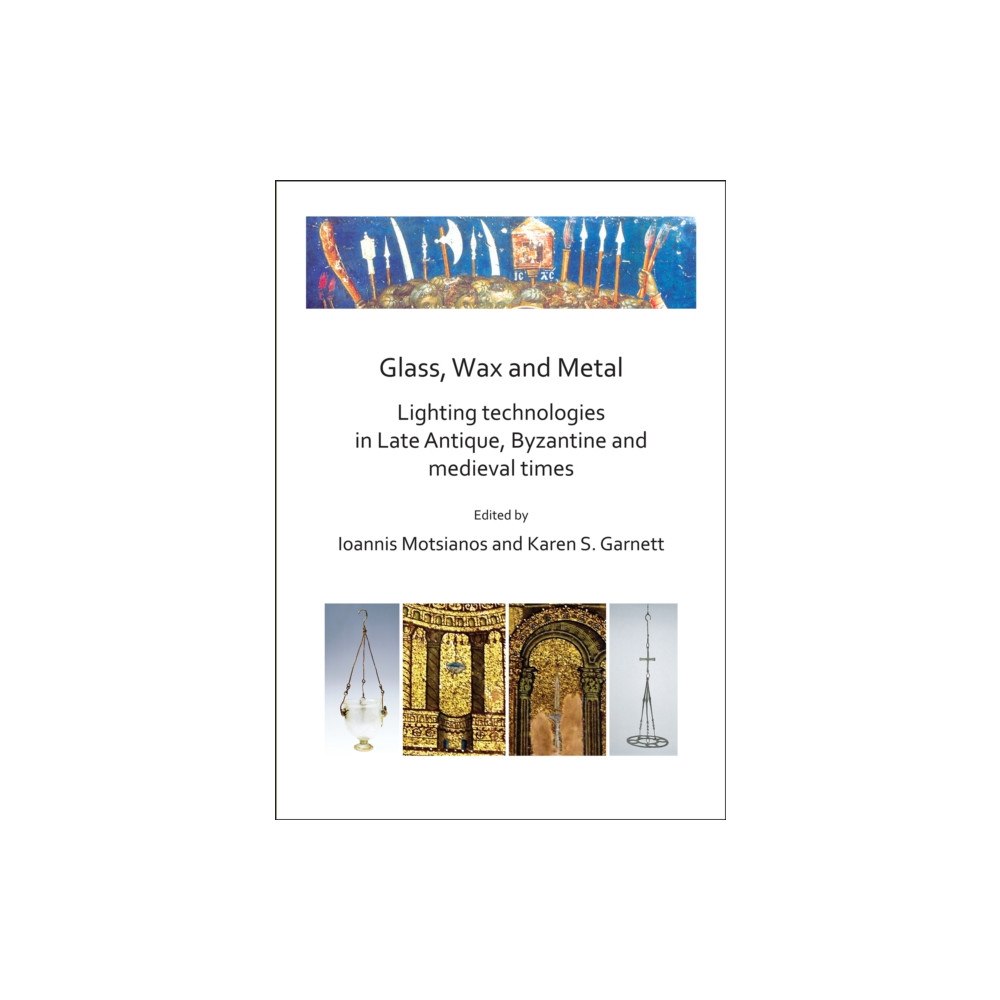 Archaeopress Glass, Wax and Metal: Lighting Technologies in Late Antique, Byzantine and Medieval Times (häftad, eng)