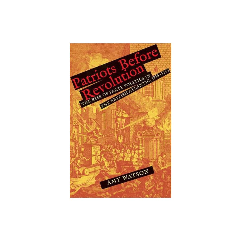Yale university press Patriots Before Revolution – The Rise of Party Politics in the British Atlantic, 1714–1763 (inbunden, eng)