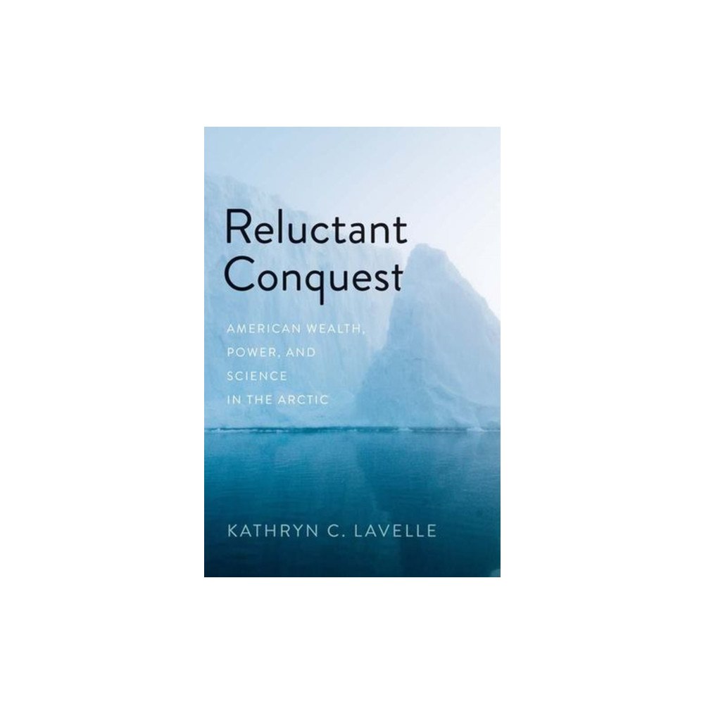 Yale university press Reluctant Conquest – American Wealth, Power, and Science in the Arctic (inbunden, eng)