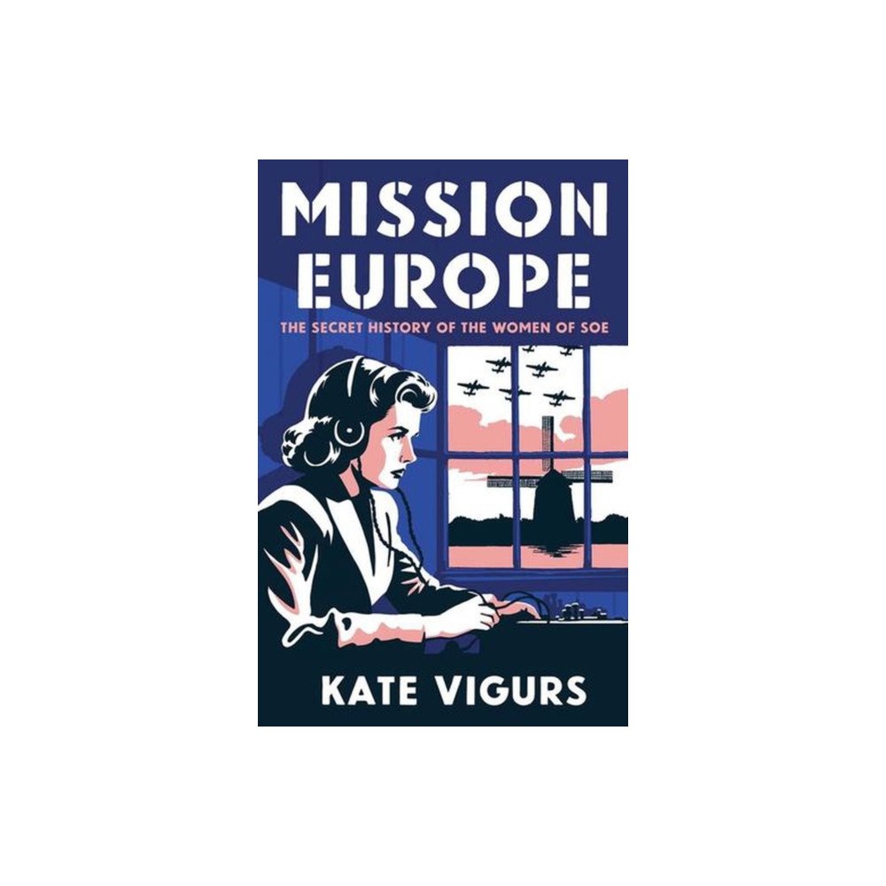 Yale university press Mission Europe – The Secret History of the Women of SOE (inbunden, eng)