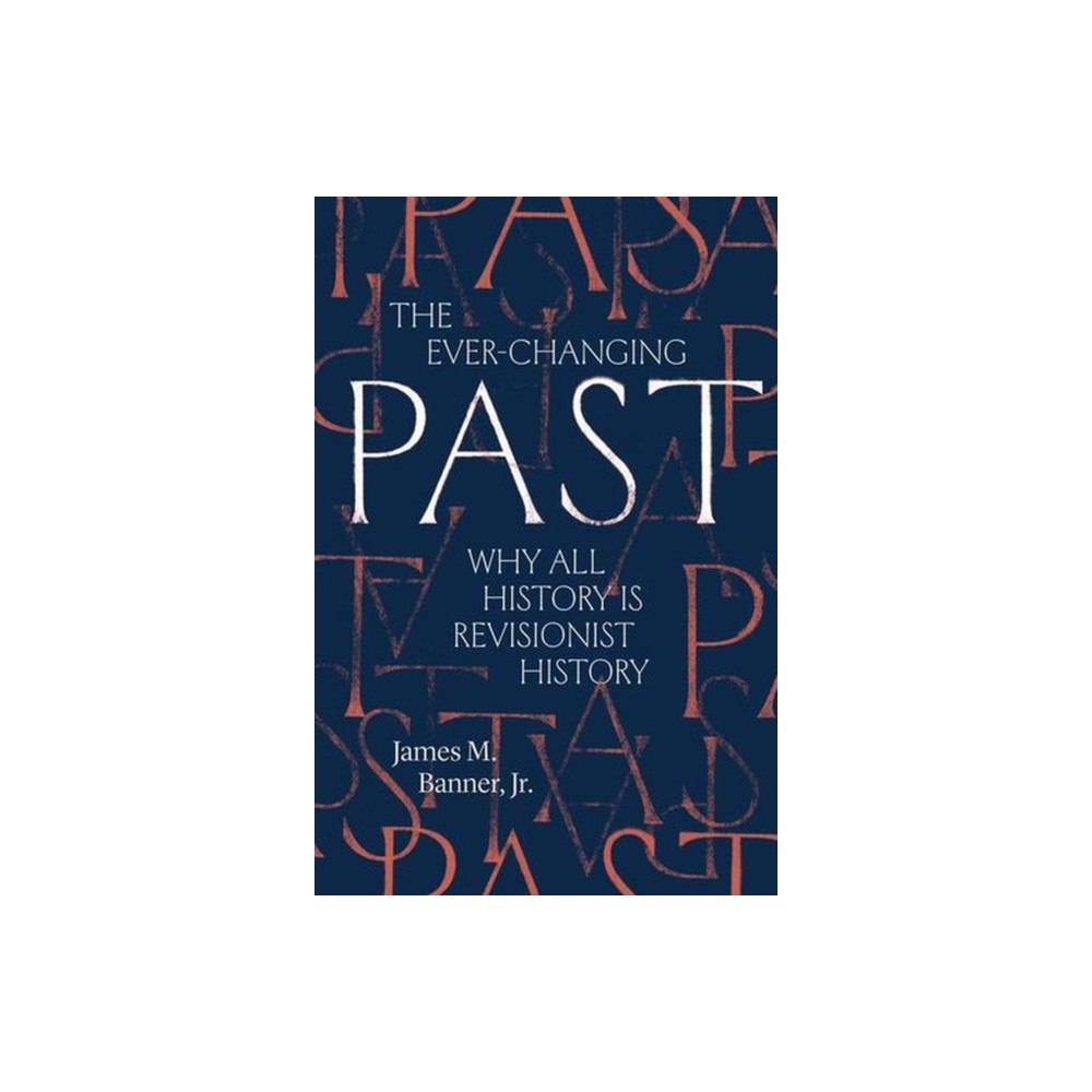 Yale university press The Ever–Changing Past – Why All History Is Revisionist History (häftad, eng)