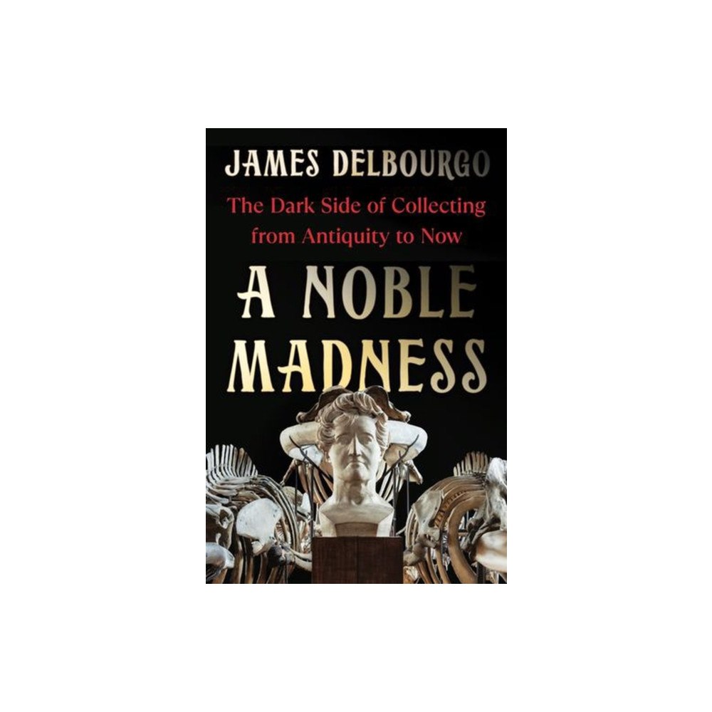 W. W. Norton & Company A Noble Madness – The Dark Side of Collecting from Antiquity to Now (inbunden, eng)