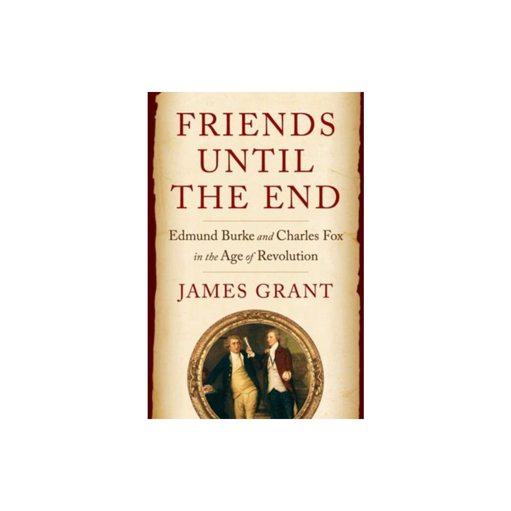 WW Norton & Co Friends Until the End – Edmund Burke and Charles Fox in the Age of Revolution (inbunden, eng)