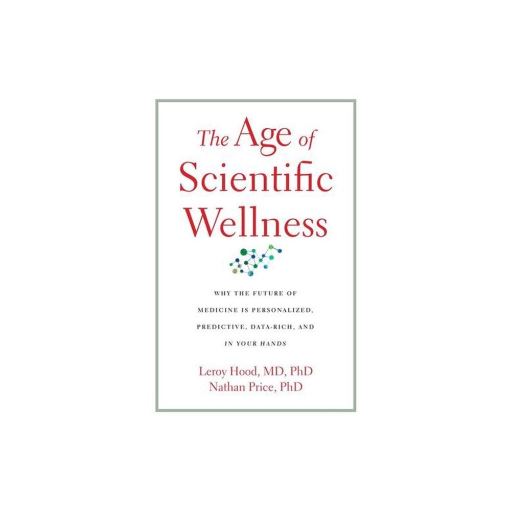 Harvard university press The Age of Scientific Wellness – Why the Future of Medicine Is Personalized, Predictive, Data–Rich, and in Your Hands (h...