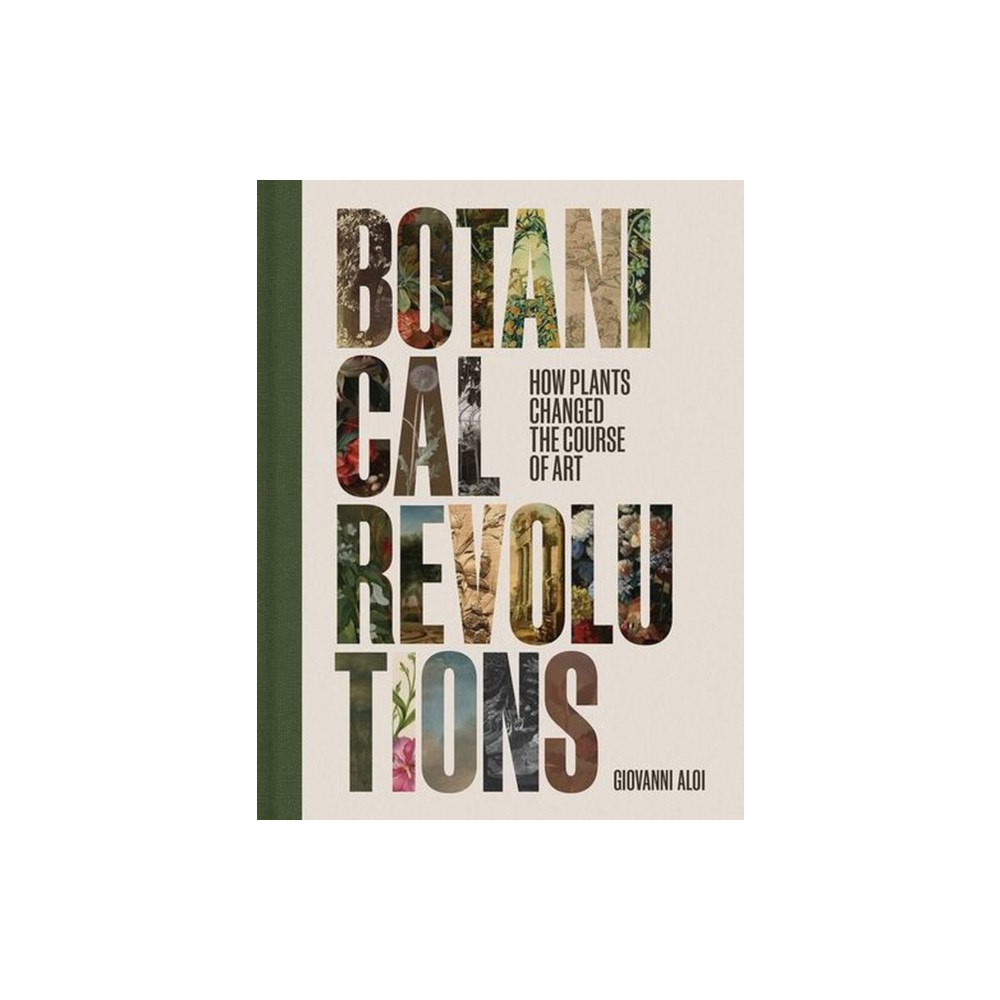 Getty Trust Publications Botanical Revolutions – How Plants Changed the Course of Art (inbunden, eng)