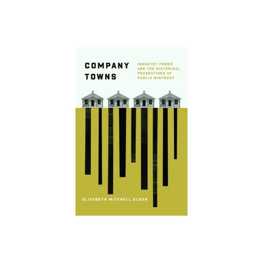 The university of chicago press Company Towns – Industry Power and the Historical Foundations of Public Mistrust (häftad, eng)