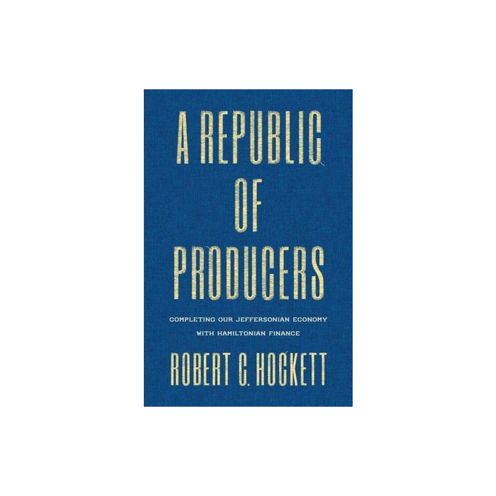 Yale university press A Republic of Producers – Completing Our Jeffersonian Economy with Hamiltonian Finance (inbunden, eng)