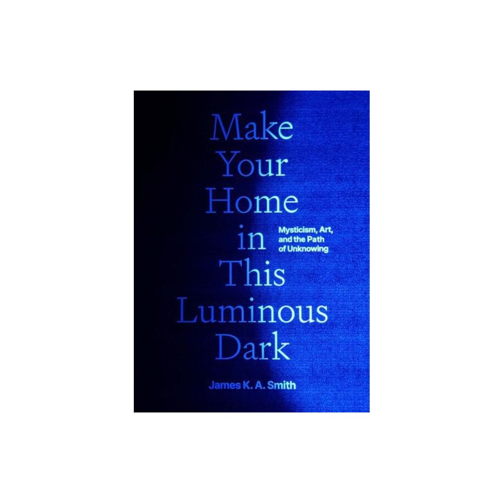 Yale university press Make Your Home in This Luminous Dark – Mysticism, Art, and the Path of Unknowing (inbunden, eng)
