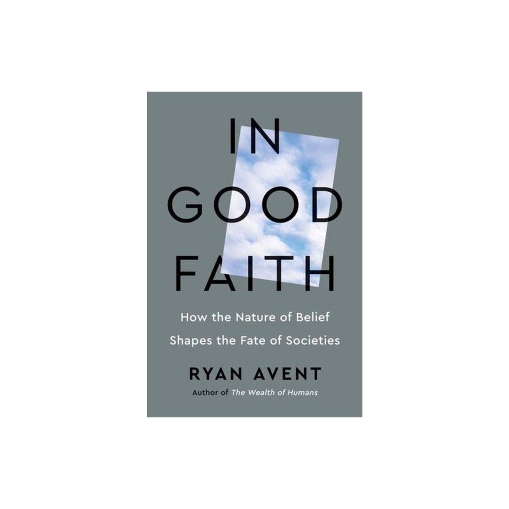 Yale university press In Good Faith – How the Nature of Belief Shapes the Fate of Societies (inbunden, eng)