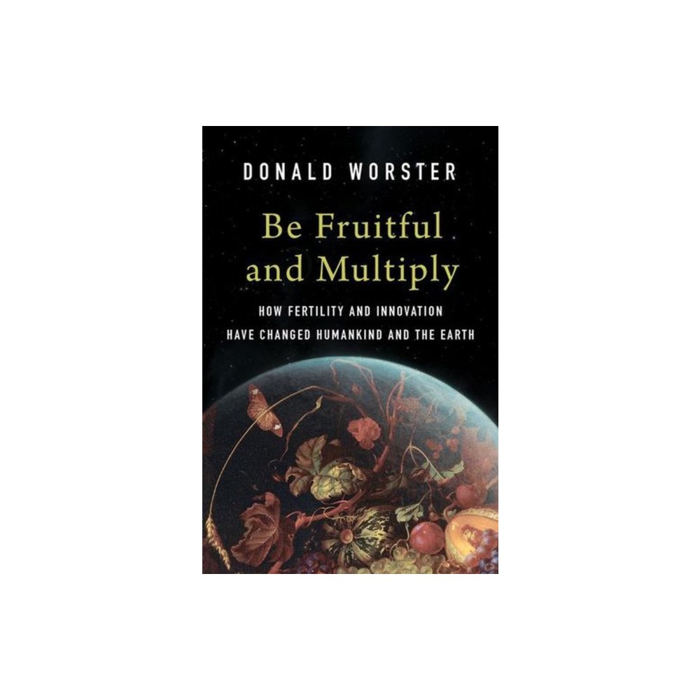 Yale university press Be Fruitful and Multiply – How Fertility and Innovation Have Changed Humankind and the Earth (inbunden, eng)