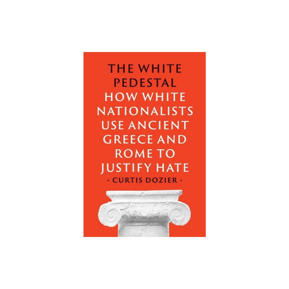 Yale university press The White Pedestal – How White Nationalists Use Ancient Greece and Rome to Justify Hate (inbunden, eng)
