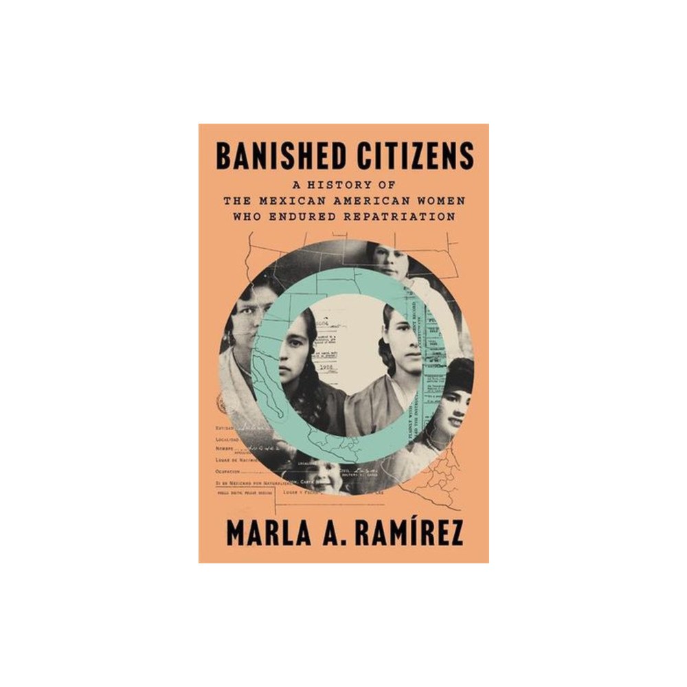 Harvard university press Banished Citizens – A History of the Mexican American Women Who Endured Repatriation (inbunden, eng)