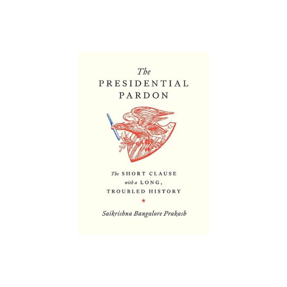 Harvard university press The Presidential Pardon – The Short Clause with a Long, Troubled History (inbunden, eng)