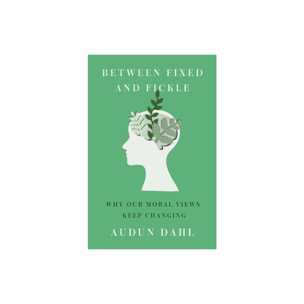 Harvard university press Between Fixed and Fickle – Why Our Moral Views Keep Changing (inbunden, eng)
