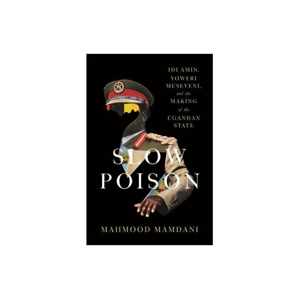 Harvard university press Slow Poison – Idi Amin, Yoweri Museveni, and the Making of the Ugandan State (inbunden, eng)