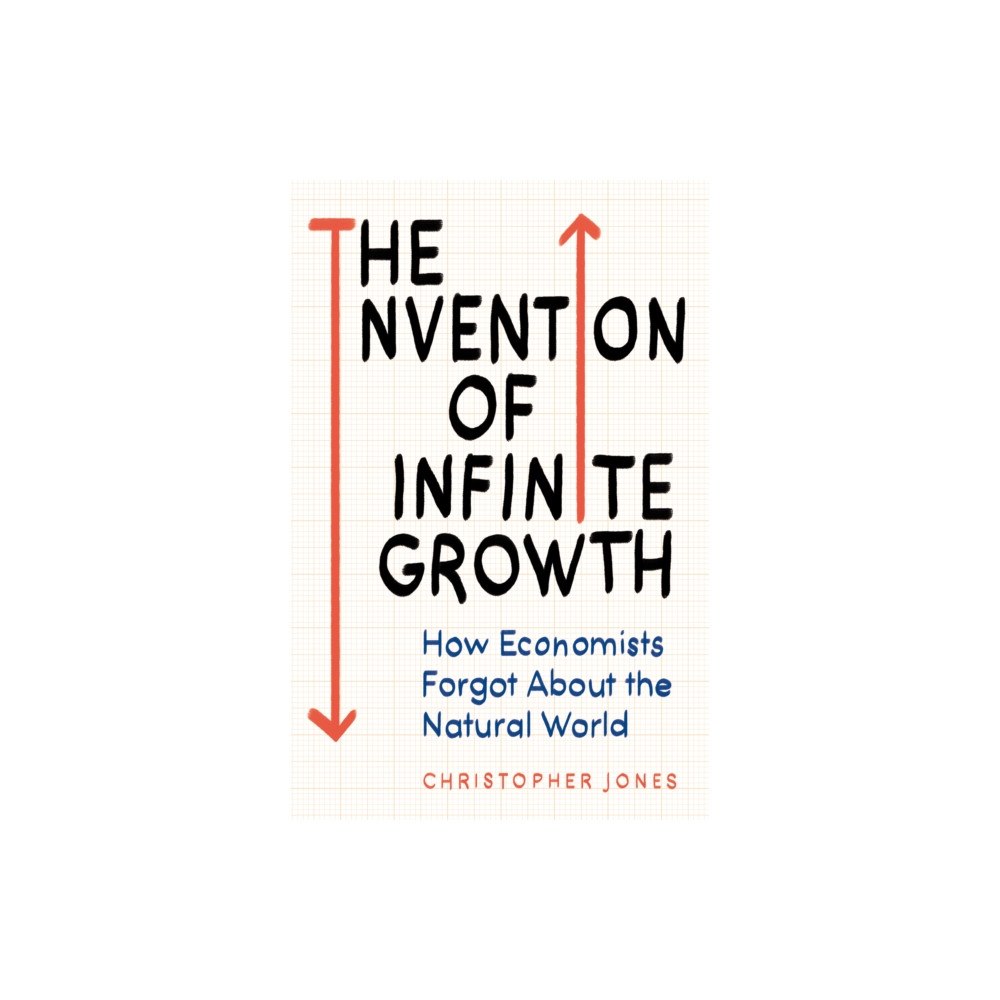 Oneworld Publications The Invention of Infinite Growth (inbunden, eng)